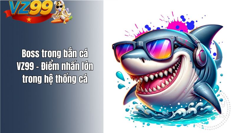 Nhận diện các loại cá & Boss trong bắn cá VZ99 Boss trong bắn cá VZ99 – Điểm nhấn lớn trong hệ thống cá