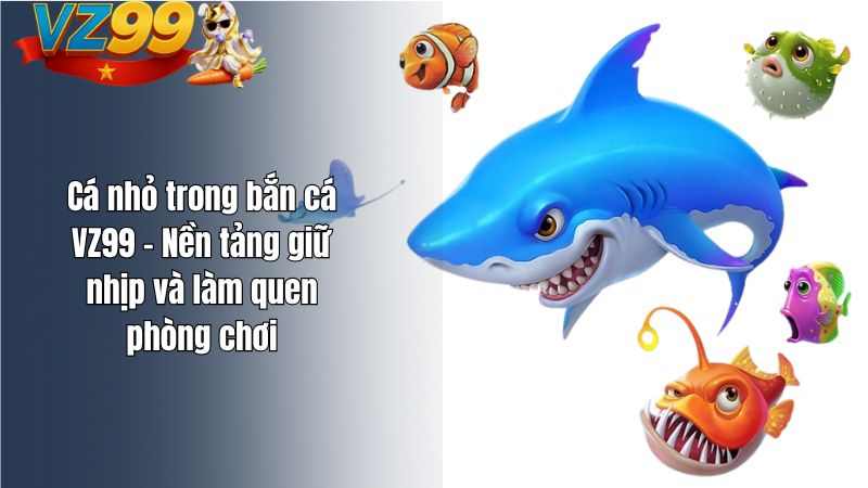Nhận diện các loại cá & Boss trong bắn cá VZ99 Cá nhỏ trong bắn cá VZ99 – Nền tảng giữ nhịp và làm quen phòng chơi