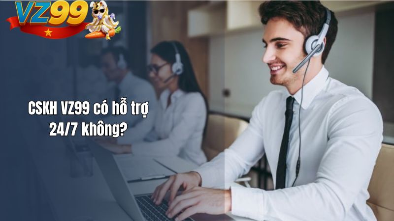 Liên hệ VZ99 bằng cách nào? CSKH VZ99 có hỗ trợ 24/7 không? CSKH VZ99 có hỗ trợ 24/7 không?