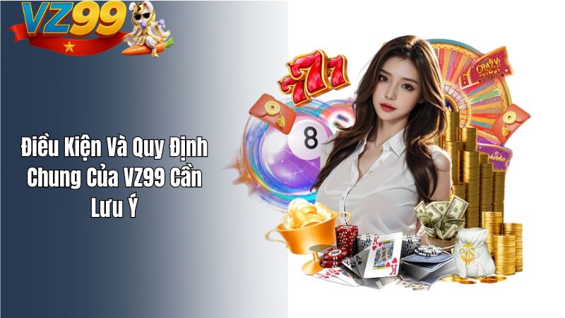 Khuyến Mãi VZ99 Hội Viên Mới – Cơ Hội Vàng Khởi Đầu Thắng Lớn Điều Kiện Và Quy Định Chung Của VZ99 Cần Lưu Ý