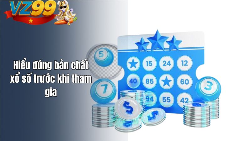 Kinh Nghiệm Chơi Xổ Số VZ99 Không Rủi Ro Từ Cao Thủ Hiểu đúng bản chất xổ số trước khi tham gia