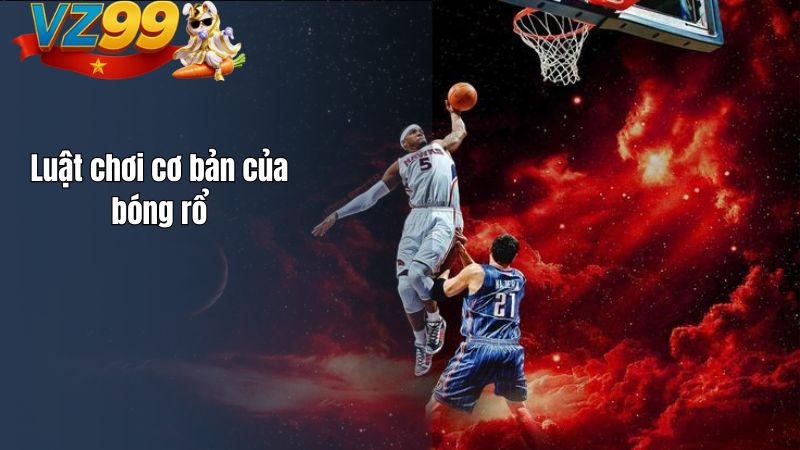 Cá cược bóng rổ VZ99 – Trải nghiệm sôi động cùng niềm đam mê Luật chơi cơ bản của bóng rổ