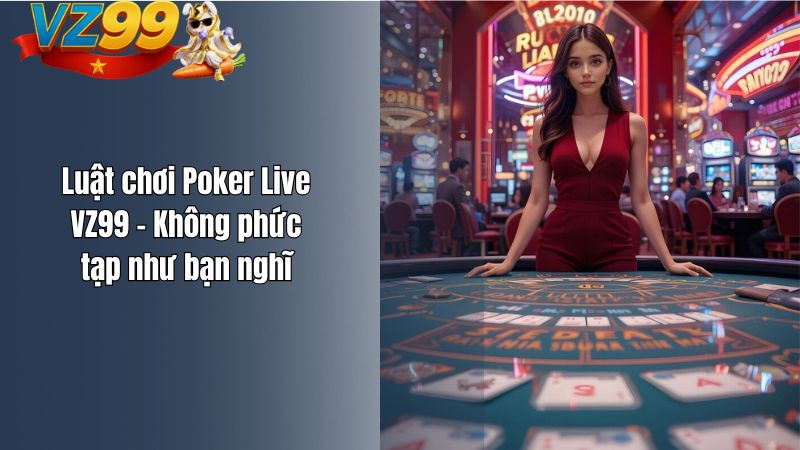 Poker Live VZ99 – Nơi Bản Lĩnh Và Chiến Thuật Lên Tiếng Luật chơi Poker Live VZ99 – Không phức tạp như bạn nghĩ