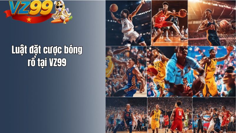 Cá cược bóng rổ VZ99 – Trải nghiệm sôi động cùng niềm đam mê Luật đặt cược bóng rổ tại VZ99