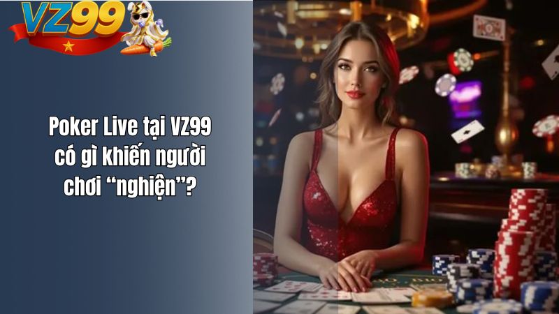 Poker Live VZ99 – Nơi Bản Lĩnh Và Chiến Thuật Lên Tiếng Poker Live tại VZ99 có gì khiến người chơi “nghiện”?