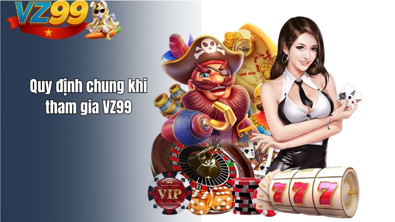 Nội Quy & Chính Sách Vận Hành Quy định chung khi tham gia VZ99