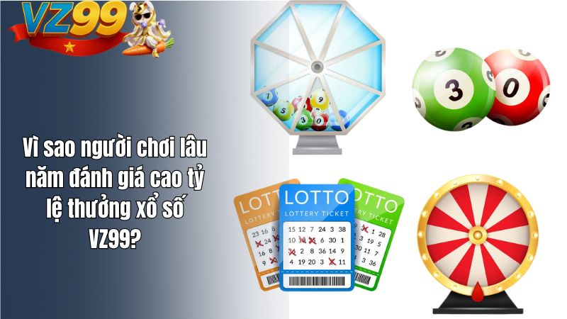 Tỷ lệ thưởng xổ số VZ99 - Góc nhìn thực tế từ người chơi lâu năm Vì sao người chơi lâu năm đánh giá cao tỷ lệ thưởng xổ số VZ99?
