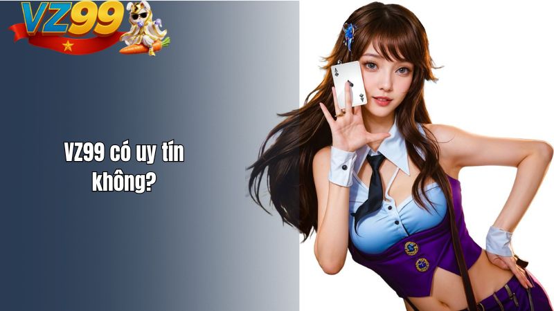 VZ99 là gì? Nền tảng này có uy tín không? VZ99 có uy tín không?